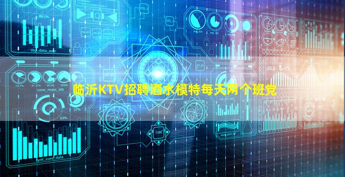临沂KTV招聘酒水模特每天两个班党